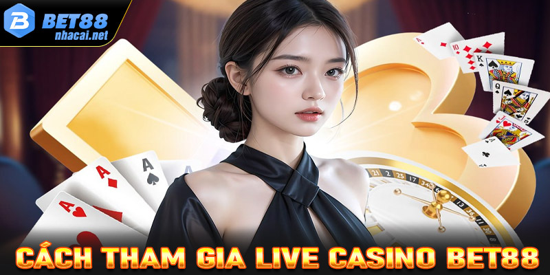 Đầy đủ các bước tham gia đặt cược tại sòng bạc live casino Bet88 cực kỳ nhanh chóng